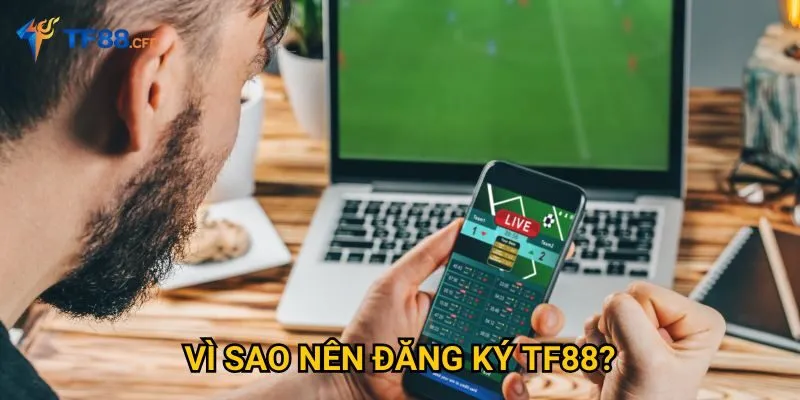 Vì sao nên đăng ký TF88?
