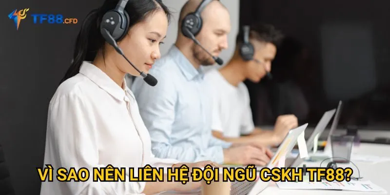 Vì sao nên liên hệ đội ngũ CSKH TF88?