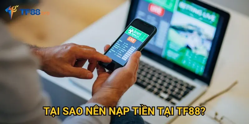 Tại sao nên nạp tiền tại TF88?
