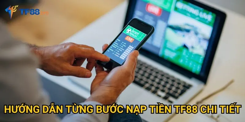 Hướng dẫn từng bước nạp tiền TF88 chi tiết