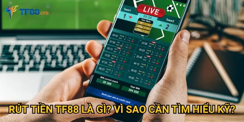 Rút tiền TF88 là gì? Vì sao cần tìm hiểu kỹ?