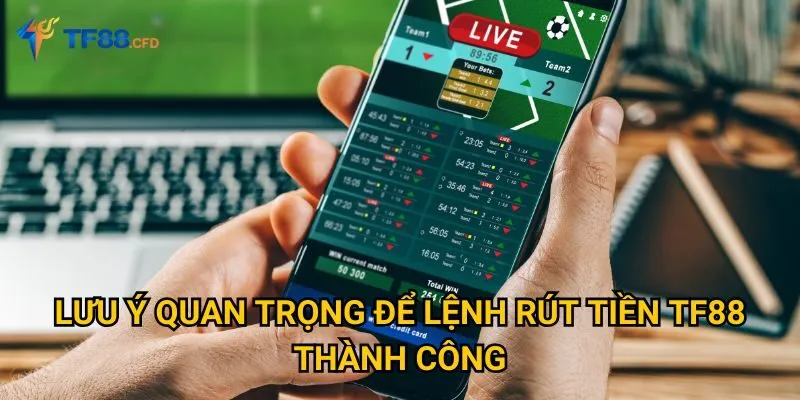 Lưu ý quan trọng để lệnh rút tiền TF88 thành công